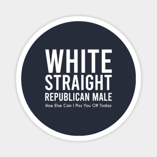 white straight republican male, how else can i piss you off today Magnet